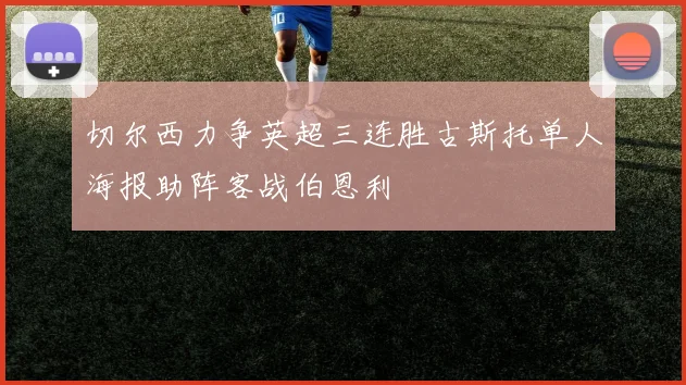 切尔西力争英超三连胜古斯托单人海报助阵客战伯恩利