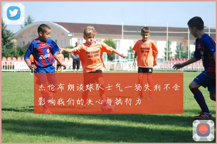 杰伦布朗谈球队士气一场失利不会影响我们的决心与执行力